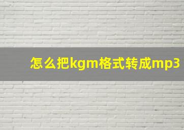 怎么把kgm格式转成mp3