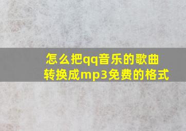 怎么把qq音乐的歌曲转换成mp3免费的格式