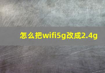 怎么把wifi5g改成2.4g