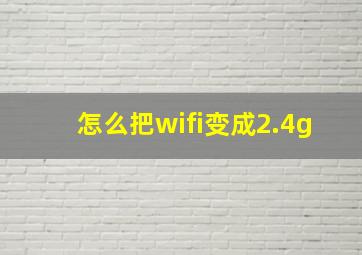 怎么把wifi变成2.4g