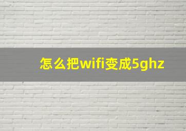 怎么把wifi变成5ghz