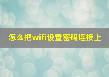 怎么把wifi设置密码连接上