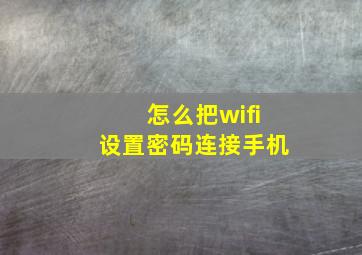 怎么把wifi设置密码连接手机