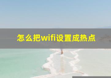 怎么把wifi设置成热点