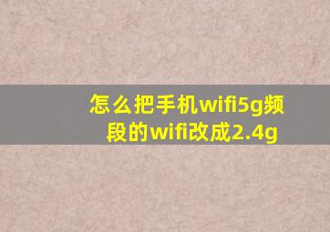 怎么把手机wifi5g频段的wifi改成2.4g