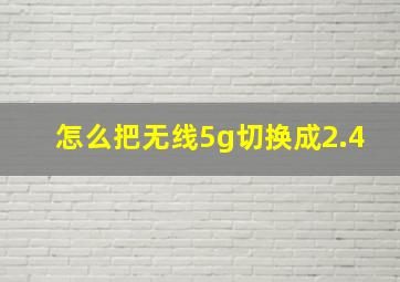 怎么把无线5g切换成2.4