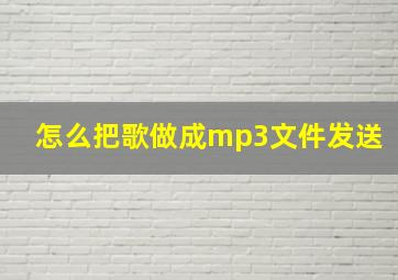 怎么把歌做成mp3文件发送