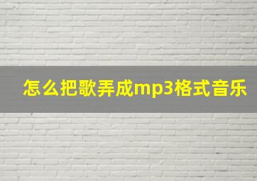 怎么把歌弄成mp3格式音乐