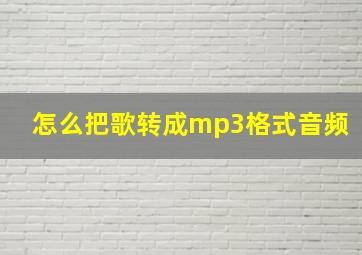 怎么把歌转成mp3格式音频