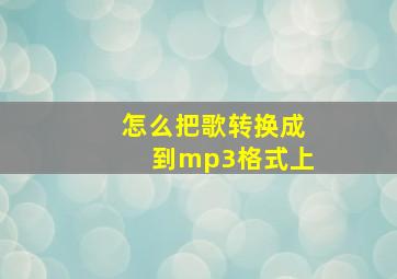 怎么把歌转换成到mp3格式上