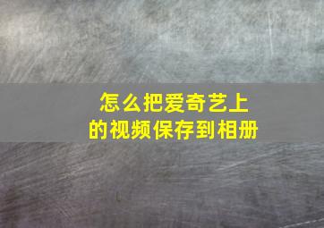 怎么把爱奇艺上的视频保存到相册