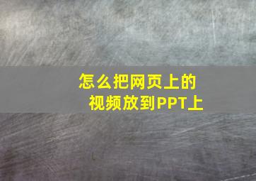 怎么把网页上的视频放到PPT上