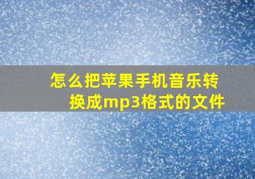 怎么把苹果手机音乐转换成mp3格式的文件