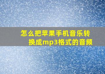 怎么把苹果手机音乐转换成mp3格式的音频