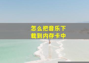 怎么把音乐下载到内存卡中