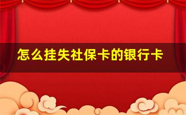 怎么挂失社保卡的银行卡