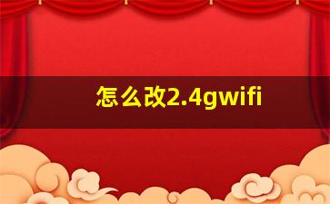 怎么改2.4gwifi