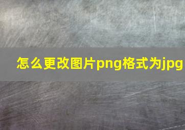 怎么更改图片png格式为jpg