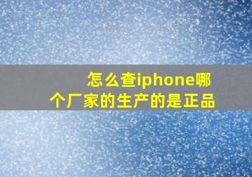 怎么查iphone哪个厂家的生产的是正品