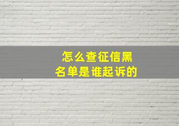 怎么查征信黑名单是谁起诉的