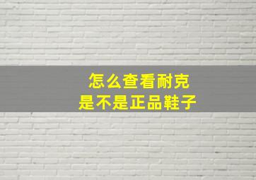 怎么查看耐克是不是正品鞋子