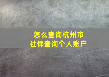 怎么查询杭州市社保查询个人账户