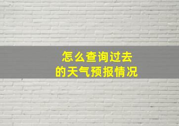 怎么查询过去的天气预报情况