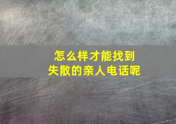 怎么样才能找到失散的亲人电话呢