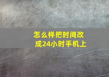 怎么样把时间改成24小时手机上