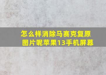 怎么样消除马赛克复原图片呢苹果13手机屏幕