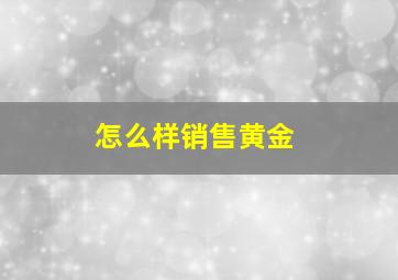 怎么样销售黄金