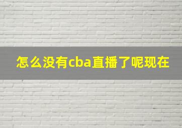 怎么没有cba直播了呢现在