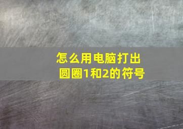 怎么用电脑打出圆圈1和2的符号