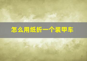 怎么用纸折一个装甲车