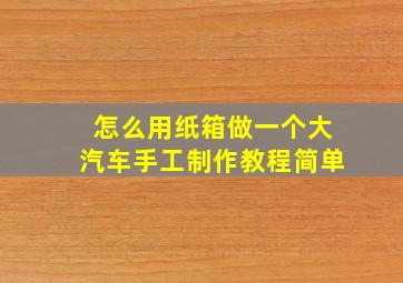 怎么用纸箱做一个大汽车手工制作教程简单