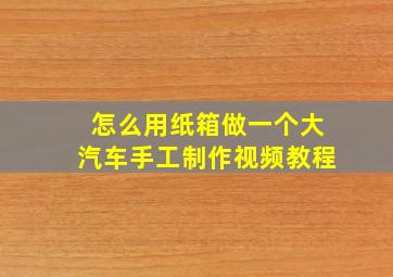 怎么用纸箱做一个大汽车手工制作视频教程