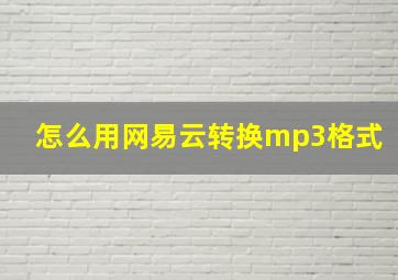 怎么用网易云转换mp3格式