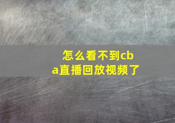 怎么看不到cba直播回放视频了