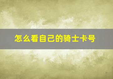 怎么看自己的骑士卡号