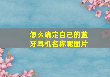 怎么确定自己的蓝牙耳机名称呢图片