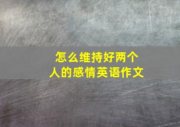 怎么维持好两个人的感情英语作文