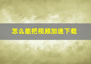 怎么能把视频加速下载