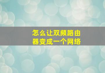 怎么让双频路由器变成一个网络