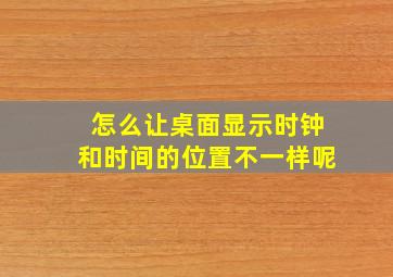 怎么让桌面显示时钟和时间的位置不一样呢