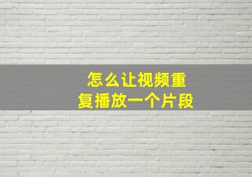 怎么让视频重复播放一个片段