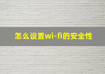 怎么设置wi-fi的安全性