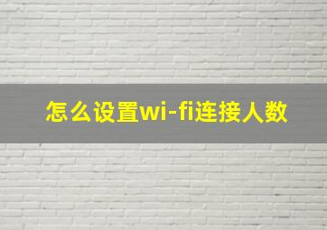 怎么设置wi-fi连接人数