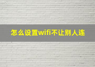 怎么设置wifi不让别人连