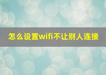 怎么设置wifi不让别人连接