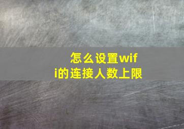 怎么设置wifi的连接人数上限